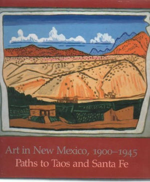 Art in New Mexico, 19001945: Paths to Taos and Santa Fe,New