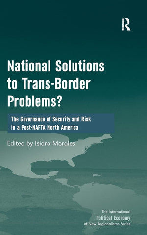 National Solutions to TransBorder Problems?: The Governance of Security and Risk in a PostNAFTA North America (New Regionalism,Used