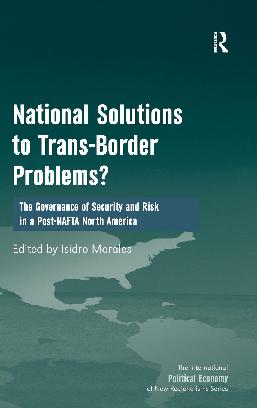 National Solutions to TransBorder Problems?: The Governance of Security and Risk in a PostNAFTA North America (New Regionalism,Used