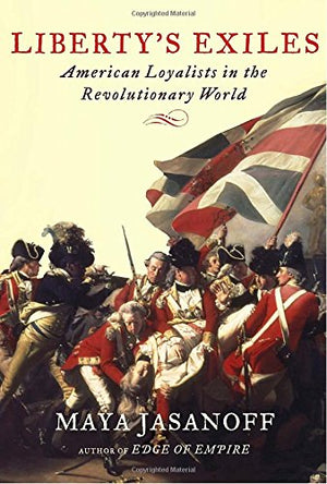 Liberty s Exiles: American Loyalists in the Revolutionary World