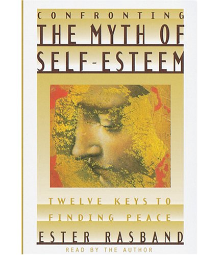 Confronting the Myth of SelfEsteem: Twelve Keys to Finding Peace,New