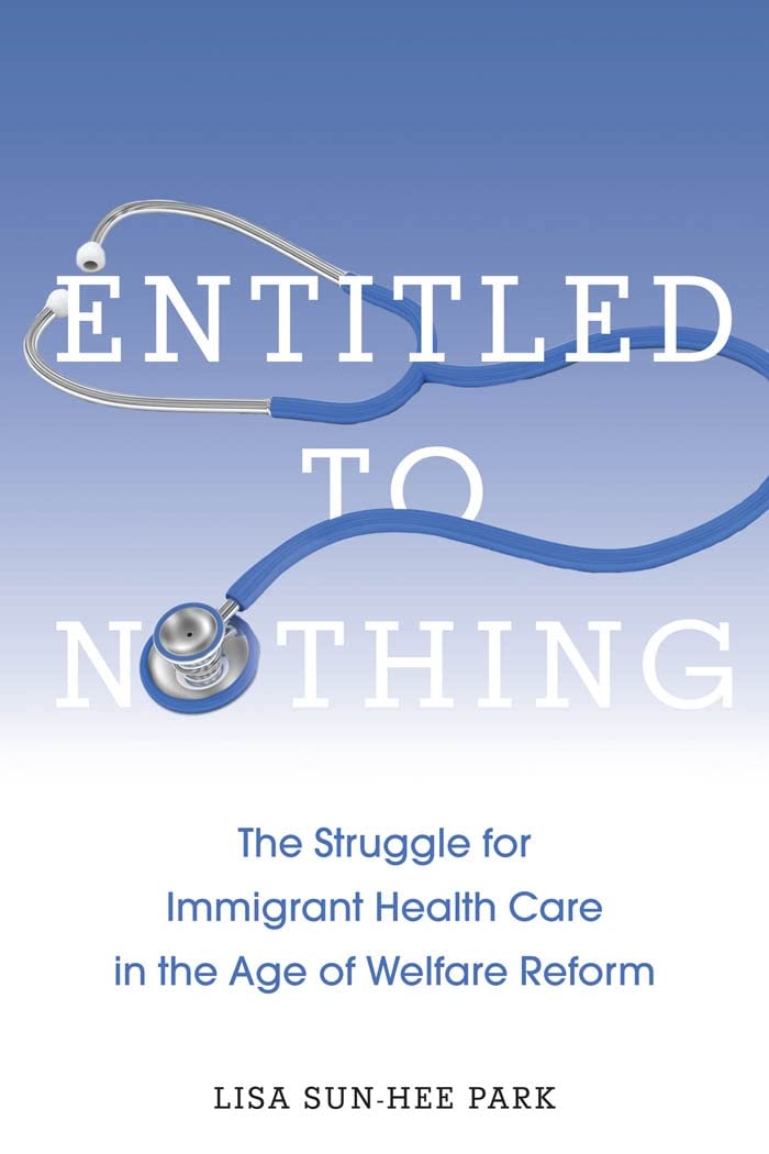 Entitled To Nothing: The Struggle For Immigrant Health Care In The Age Of Welfare Reform (Nation Of Nations, 29),New
