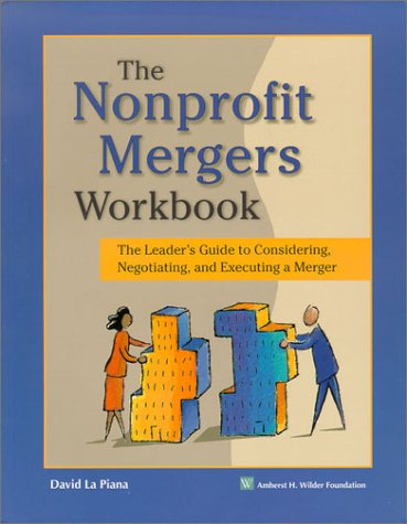 Nonprofit Mergers Workbook: The Leader's Guide to Considering Negotiating & Executing a Merger,New