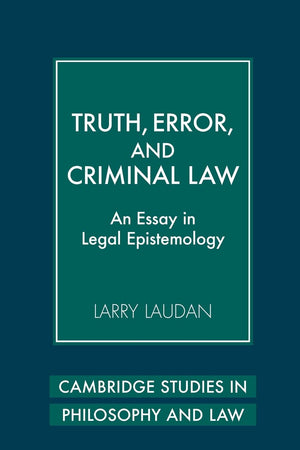Truth, Error, And Criminal Law: An Essay In Legal Epistemology (Cambridge Studies In Philosophy And Law)