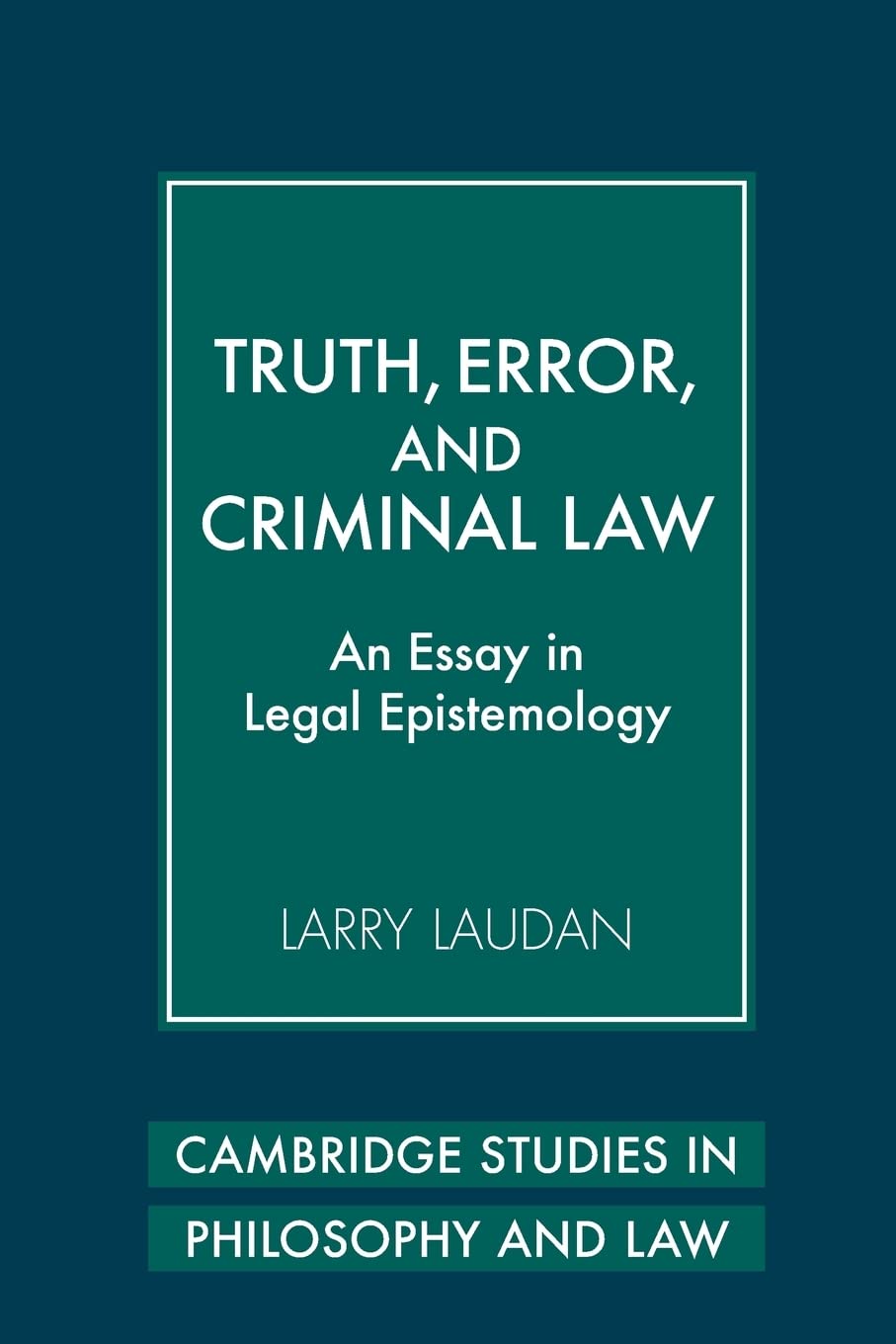 Truth, Error, And Criminal Law: An Essay In Legal Epistemology (Cambridge Studies In Philosophy And Law)