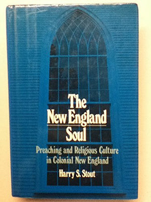 The New England Soul: Preaching and Religious Culture in Colonial New England,New