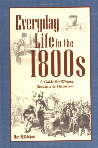 Everyday Life in the 1800s: A Guide for Writers, Students & Historians,Used