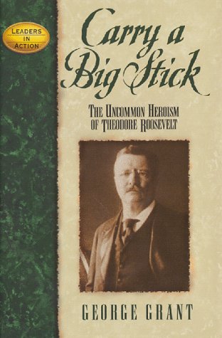 Carry A Big Stick: The Uncommon Heroism Of Theodore Roosevelt,Used