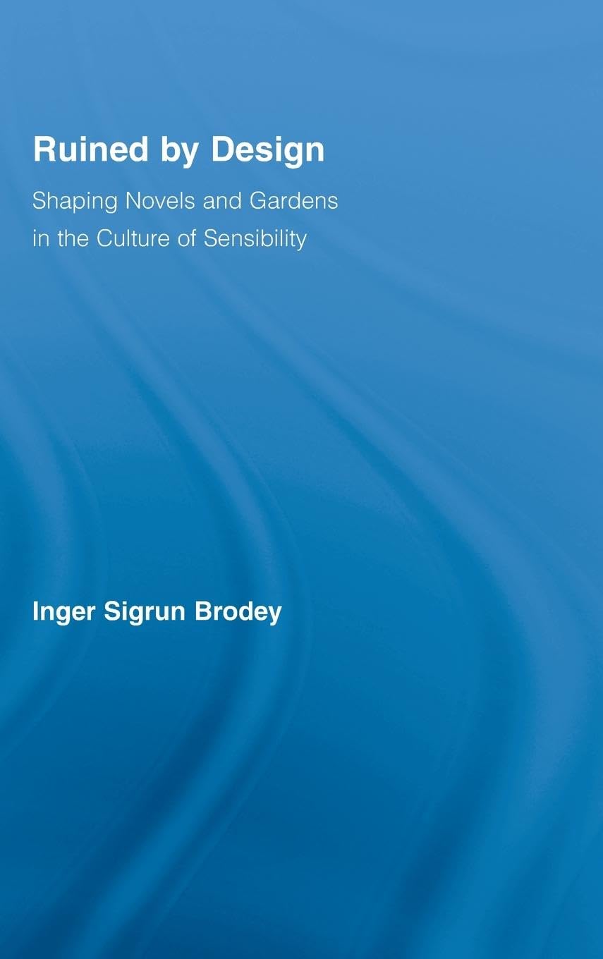 Ruined By Design: Shaping Novels And Gardens In The Culture Of Sensibility (Literary Criticism And Cultural Theory),New