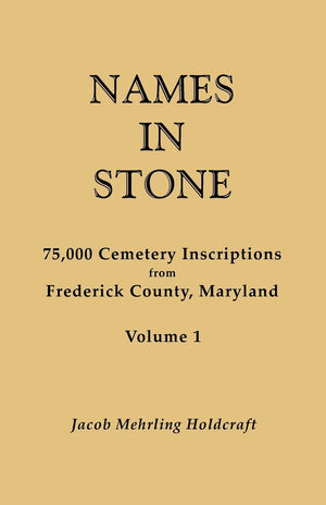 Names In Stone. 75,000 Cemetery Inscriptions From Frederick County, Maryland. Volume 1,Used
