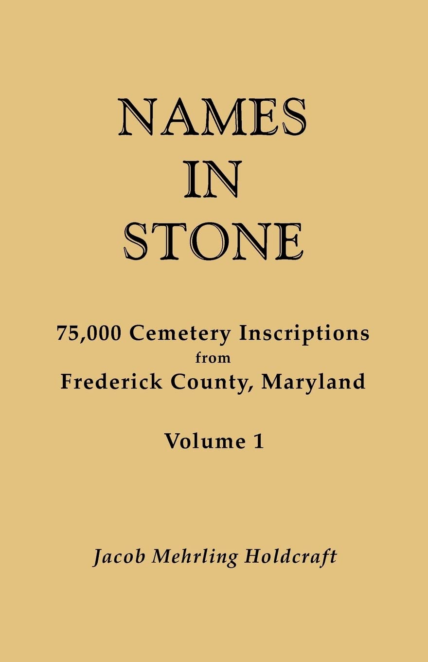 Names In Stone. 75,000 Cemetery Inscriptions From Frederick County, Maryland. Volume 1,Used