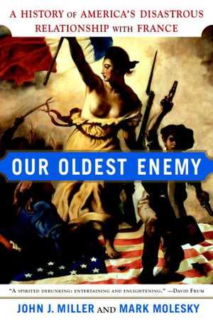 Our Oldest Enemy: A History Of America's Disastrous Relationship With France,Used