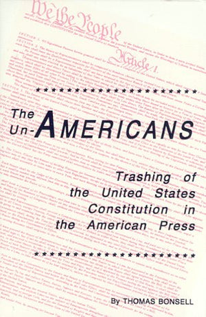The UnAmericans: Trashing of the United States Constitution in the American Press,Used