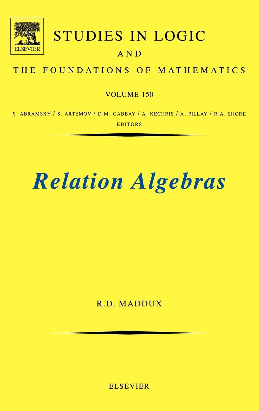 Relation Algebras (Volume 150) (Studies In Logic And The Foundations Of Mathematics, Volume 150)