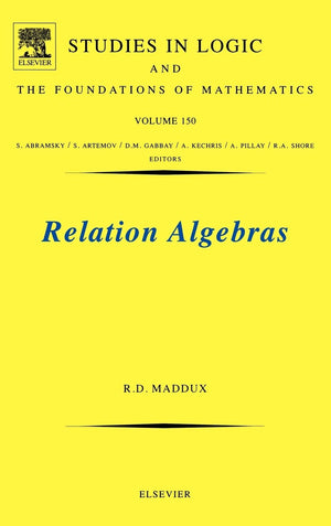 Relation Algebras (Volume 150) (Studies In Logic And The Foundations Of Mathematics, Volume 150),New