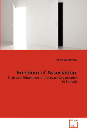 Freedom of Association:: Trials and Tribulations of Advocacy Organization in Ethiopia,Used