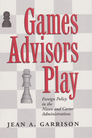 Games Advisors Play: Foreign Policy in the Nixon and Carter Administrations (Joseph V. Hughes Jr. and Holly O. Hughes Series on ,Used