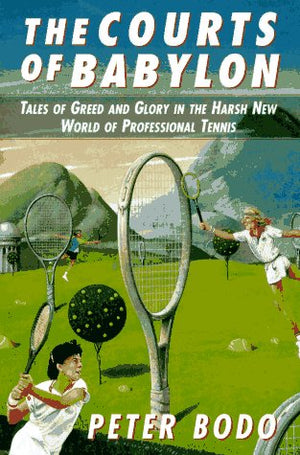 Courts Of Babylon: Tales Of Greed And Glory In The Harsh New World Of Professional Tennis,New