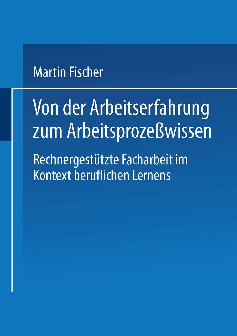 Von der Arbeitserfahrung zum Arbeitsprozewissen: Rechnergesttzte Facharbeit im Kontext beruflichen Lernens (German Edition),Used