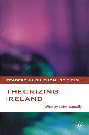 Theorizing Ireland (Readers In Cultural Criticism, 13)