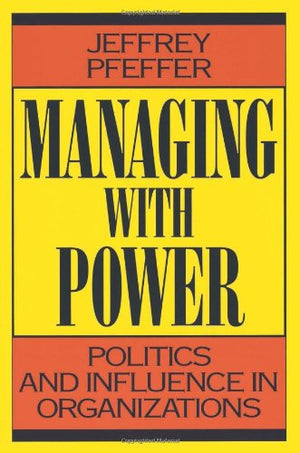 Managing With Power: Politics And Influence In Organizations,New