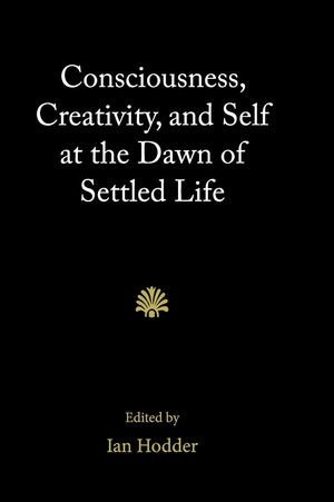 Consciousness, Creativity, and Self at the Dawn of Settled Life,Used