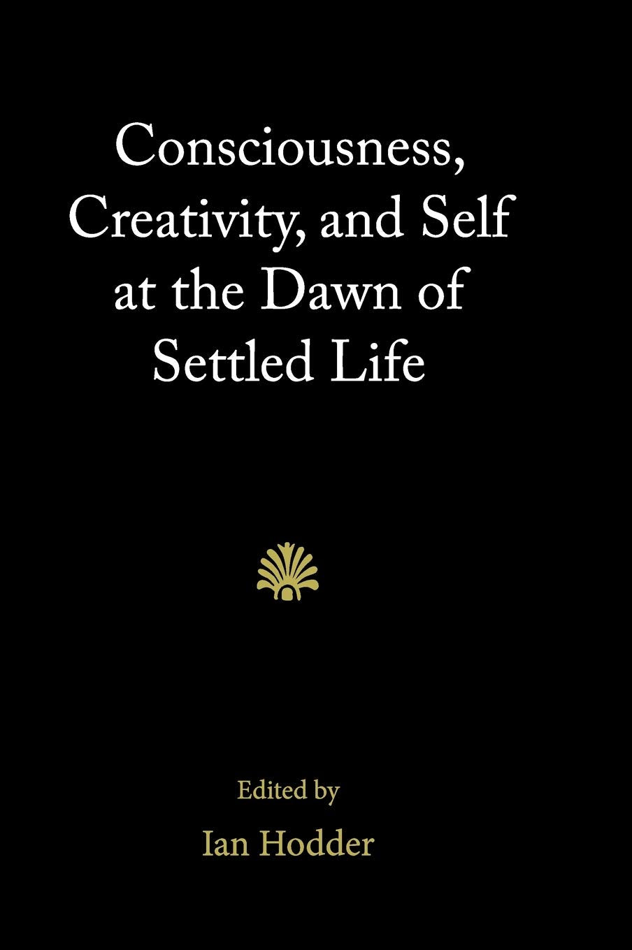 Consciousness, Creativity, and Self at the Dawn of Settled Life,Used