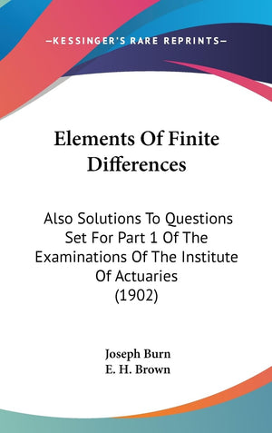 Elements Of Finite Differences: Also Solutions To Questions Set For Part 1 Of The Examinations Of The Institute Of Actuaries (19,New