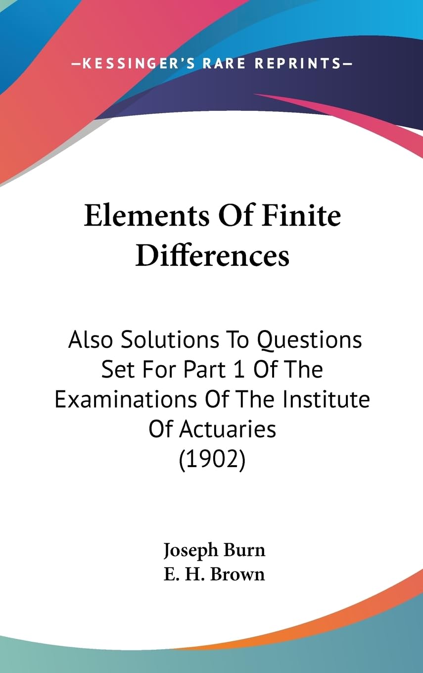 Elements Of Finite Differences: Also Solutions To Questions Set For Part 1 Of The Examinations Of The Institute Of Actuaries (19,New