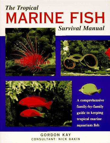 The Tropical Marine Fish Survival Manual: A Comprehensive Familybyfamily Guide To Keeping Tropical Marine Aquarium Fish,New