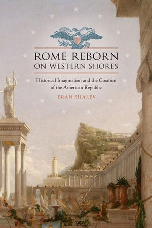 Rome Reborn On Western Shores: Historical Imagination And The Creation Of The American Republic (Jeffersonian America),Used