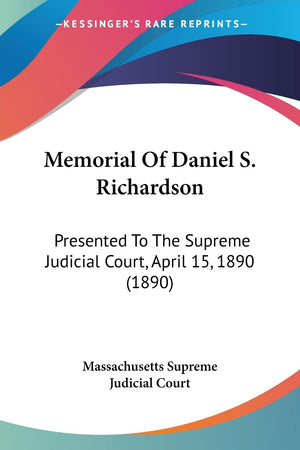 Memorial Of Daniel S. Richardson: Presented To The Supreme Judicial Court, April 15, 1890 (1890),Used