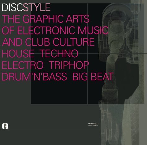 Discstyle the Graphic Arts of Electronic Music and Club Culture House Techno Electro Triphop Drum'N'Bass Big Beat: The Graphic A,New