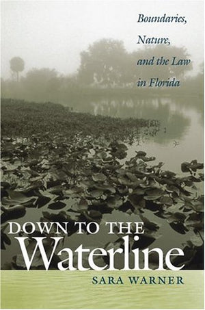Down To The Waterline: Boundaries, Nature, And The Law In Florida,Used