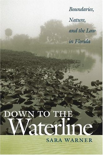 Down To The Waterline: Boundaries, Nature, And The Law In Florida,Used