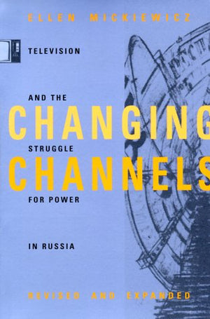 Changing Channels: Television And The Struggle For Power In Russia
