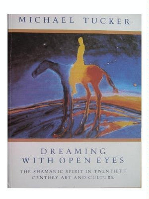 Dreaming With Open Eyes: The Shamanic Spirit in Twentieth Century Art and Culture,Used