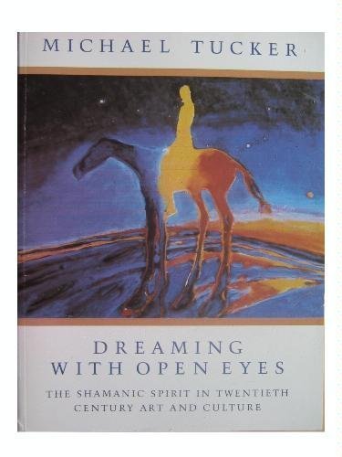 Dreaming With Open Eyes: The Shamanic Spirit in Twentieth Century Art and Culture,Used