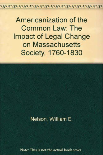 Americanization of the Common Law: The Impact of Legal Change on Massachusetts Society, 17601830,New