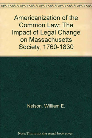Americanization of the Common Law: The Impact of Legal Change on Massachusetts Society, 17601830,Used