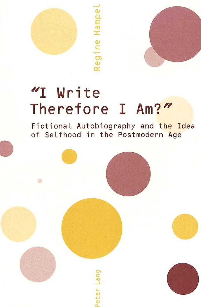 I Write Therefore I Am?: Fictional Autobiography and the Idea of Selfhood in the Postmodern Age,New