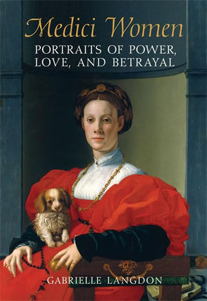 Medici Women: Portraits Of Power, Love, And Betrayal In The Court Of Duke Cosimo I,New