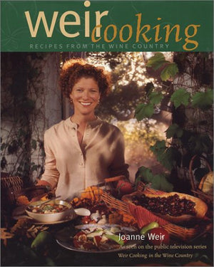 Weir Cooking: Recipes From The Wine Country,New