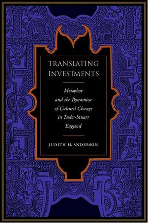 Translating Investments: Metaphor And The Dynamics Of Cultural Change In Tudorstuart England,New