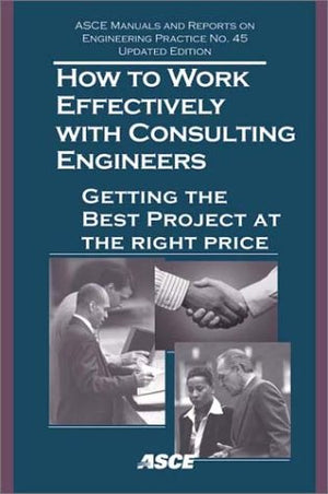 How to Work Effectively with Consulting Engineers: Getting the Best Project at the Right Price for Your Public Constituents (Asc,Used