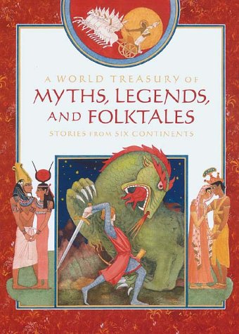 A World Treasury Of Myths, Legends, And Folktales: Stories From Six Continents