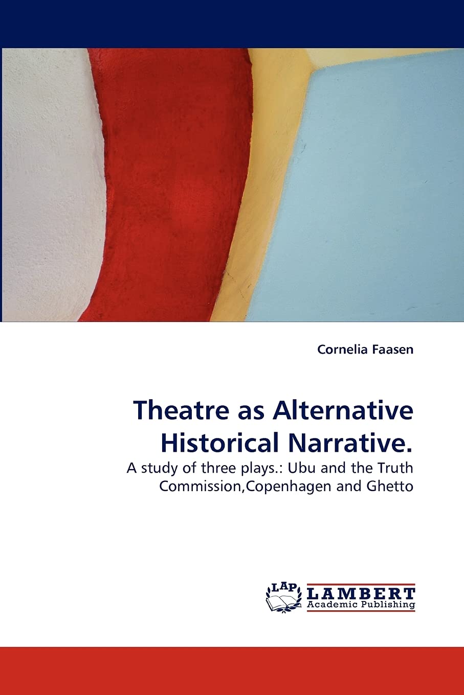 Theatre as Alternative Historical Narrative.: A study of three plays.: Ubu and the Truth Commission,Copenhagen and Ghetto,Used