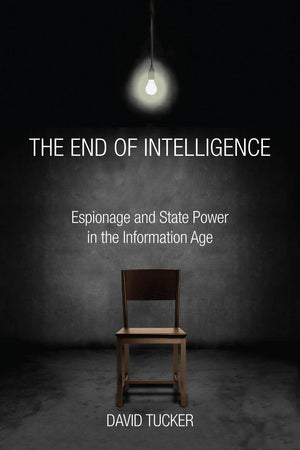 The End Of Intelligence: Espionage And State Power In The Information Age,Used
