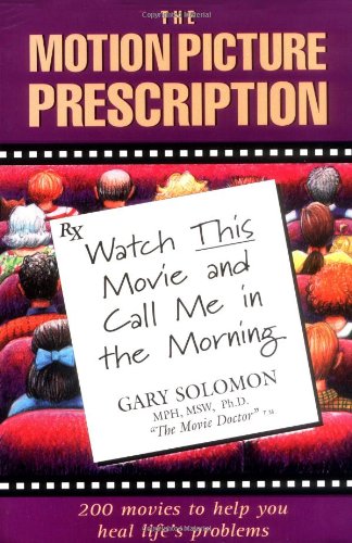 The Motion Picture Prescription: Watch This Movie And Call Me In The Morning: 200 Movies To Help You Heal Life'S Problems,New