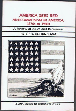 America Sees Red: Anticommunism In The America, 1870S To 1980S : A Guide To Issues And References